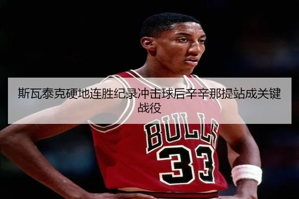 斯瓦泰克硬地连胜纪录冲击球后辛辛那提站成关键战役