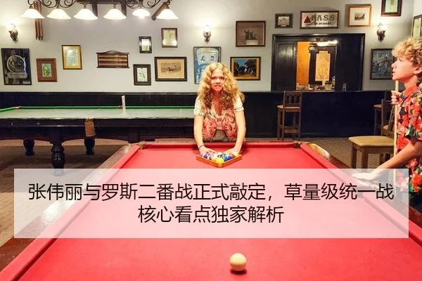 张伟丽与罗斯二番战正式敲定，草量级统一战核心看点独家解析